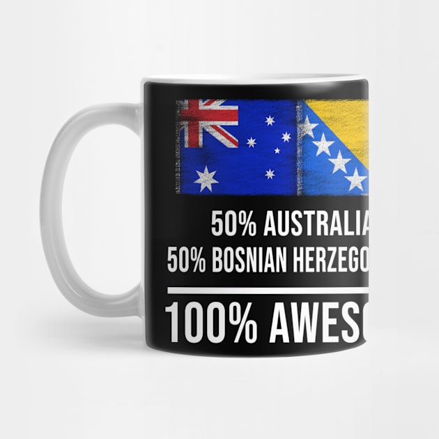 50% Australian 50% Bosnian Herzegovinian 100% Awesome - Gift for Bosnian or Herzegovinian Heritage From Bosnia And Herzegovina by Country Flags